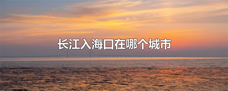 长江入海口在哪个城市