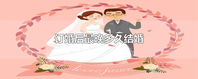 订婚后最晚多久结婚