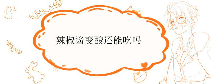 辣椒酱变酸还能吃吗