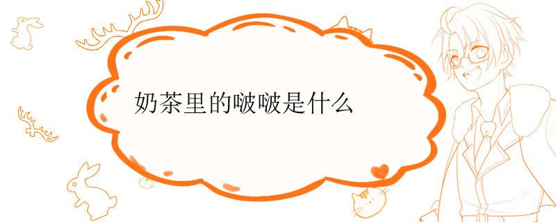 奶茶里的啵啵是什么