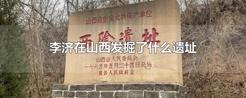 李济在山西发掘了什么遗址