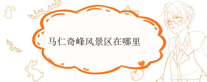 马仁奇峰风景区在哪里