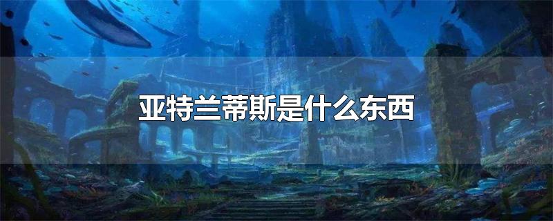 亚特兰蒂斯是什么东西