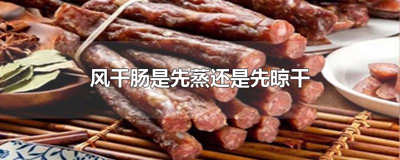 风干肠是先蒸还是先晾干