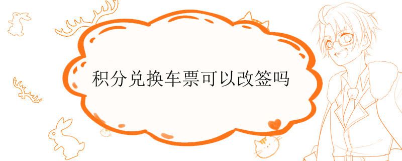 积分兑换车票可以改签吗