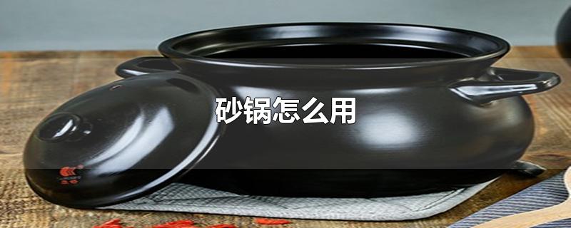 砂锅怎么用