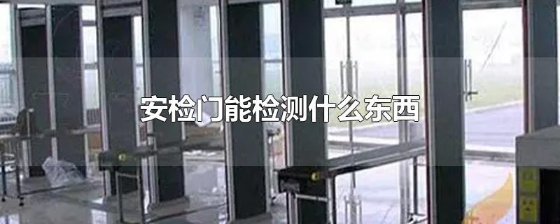 安检门能检测什么东西