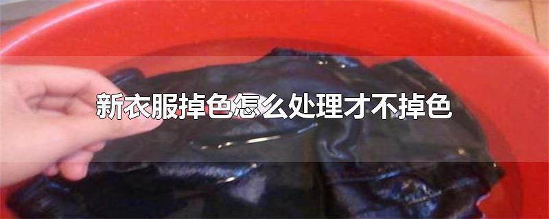 新衣服掉色怎么处理才不掉色