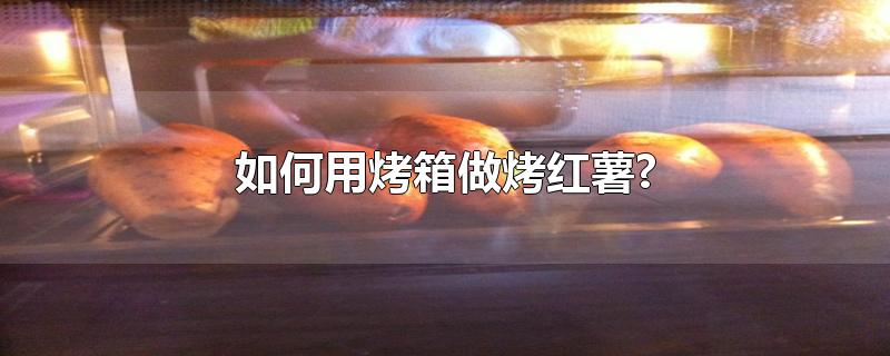 如何用烤箱做烤红薯?