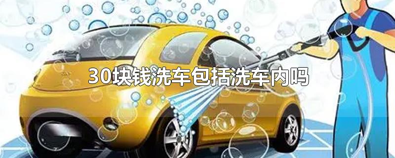 30块钱洗车包括洗车内吗