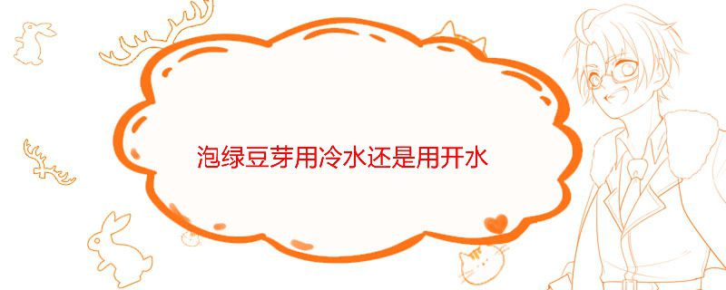 泡绿豆芽用冷水还是用开水