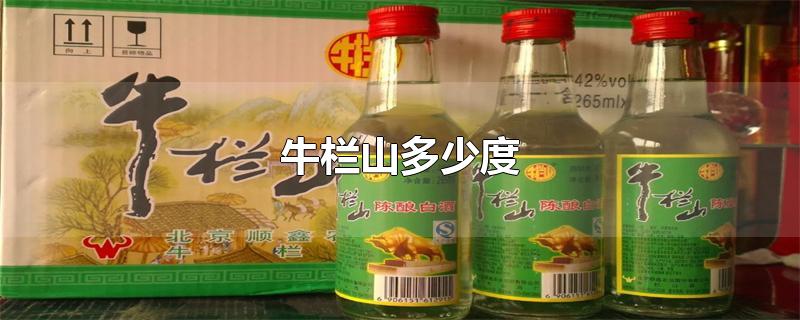 牛栏山多少度