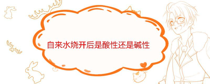自来水烧开后是酸性还是碱性