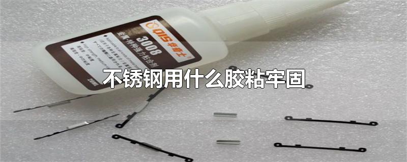 不锈钢用什么胶粘牢固