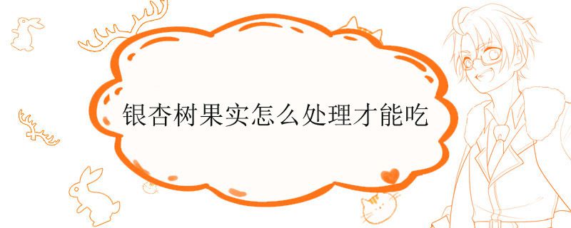 银杏树果实怎么处理才能吃