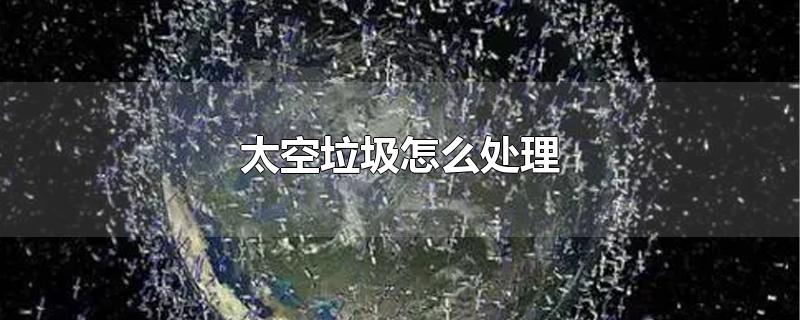 太空垃圾怎么处理