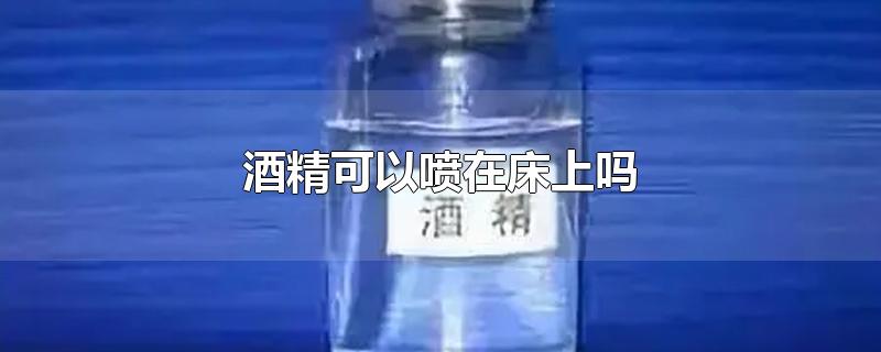 酒精可以喷在床上吗