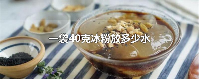 一袋40克冰粉放多少水