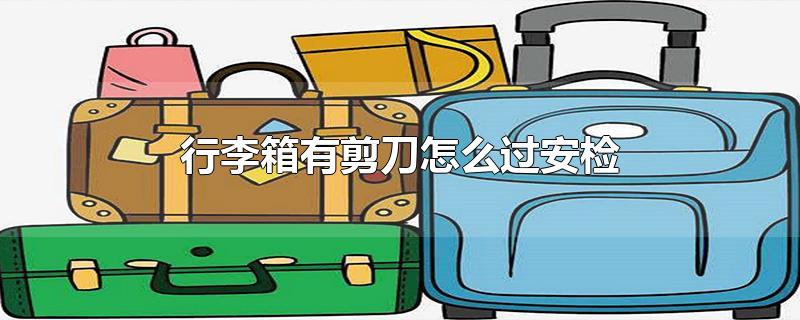 行李箱有剪刀怎么过安检