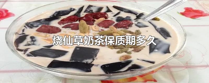烧仙草奶茶保质期多久