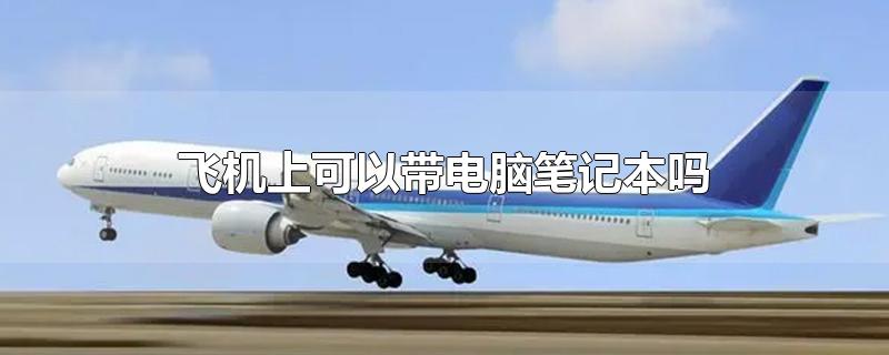 飞机上可以带电脑笔记本吗