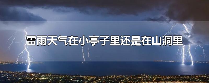 雷雨天气在小亭子里还是在山洞里