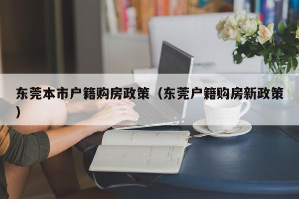 东莞本市户籍购房政策（东莞户籍购房新政策）