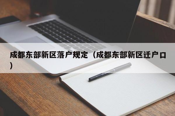 成都东部新区落户规定(成都东部新区迁户口) 成都东部新区落户规定(成都东部新区迁户口)