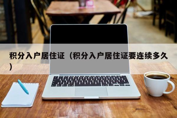 积分入户居住证（积分入户居住证要连续多久）