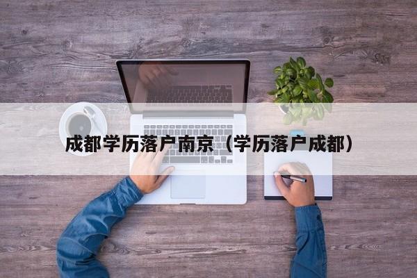 成都学历落户南京（学历落户成都）