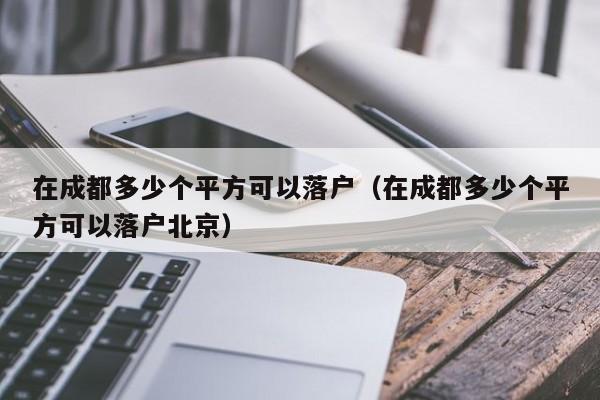在成都多少个平方可以落户（在成都多少个平方可以落户北京）