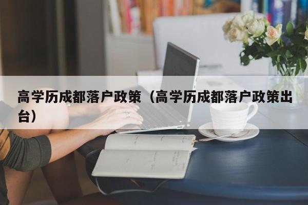 高学历成都落户政策(高学历成都落户政策出台) 高学历成都落户政策(高学历成都落户政策出台)
