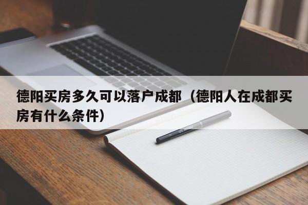 德阳买房多久可以落户成都（德阳人在成都买房有什么条件）
