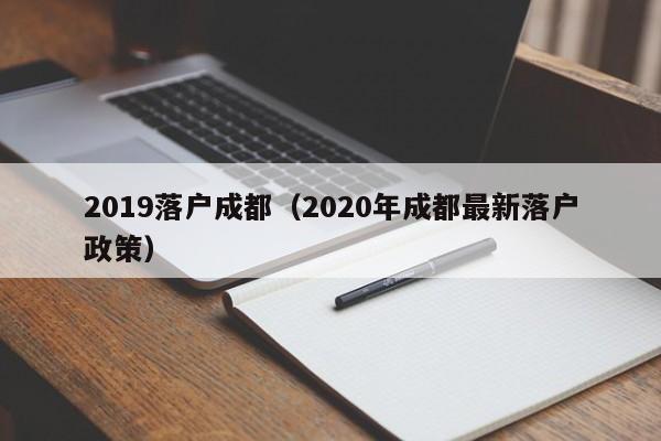 2019落户成都（2020年成都最新落户政策）