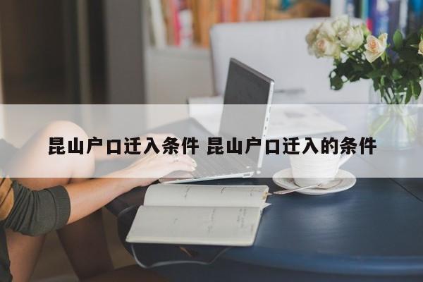 昆山户口迁入条件 昆山户口迁入的条件 昆山户口迁入条件 昆山户口迁入的条件
