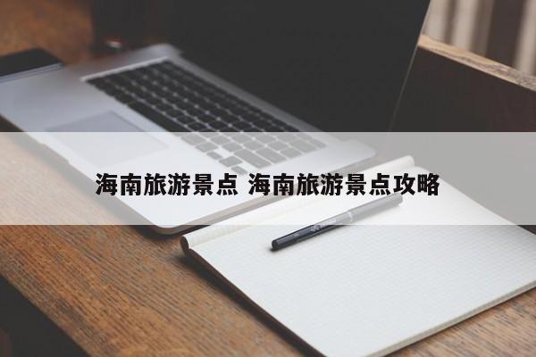 海南旅游景点 海南旅游景点攻略 海南旅游景点 海南旅游景点攻略