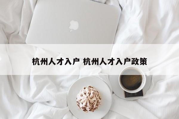 杭州人才入户 杭州人才入户政策