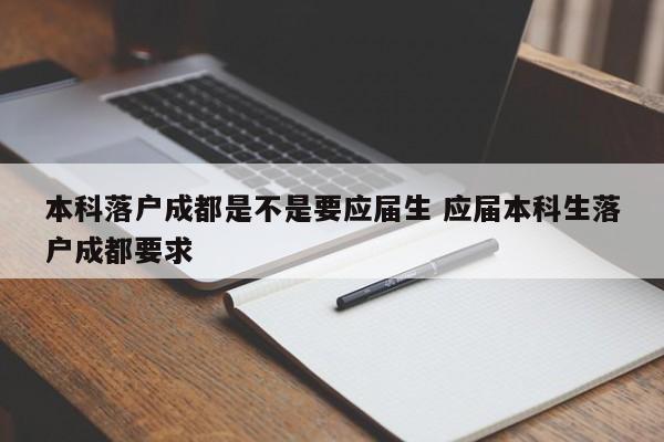 本科落户成都是不是要应届生 应届本科生落户成都要求 本科落户成都是不是要应届生 应届本科生落户成都要求