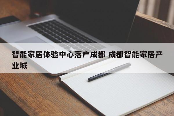 智能家居体验中心落户成都 成都智能家居产业城