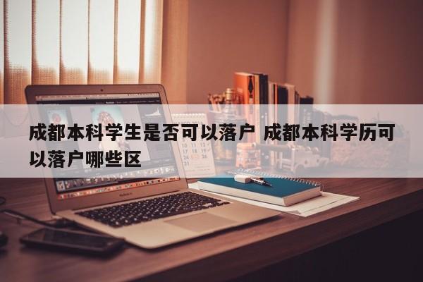成都本科学生是否可以落户 成都本科学历可以落户哪些区