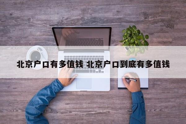 北京户口有多值钱 北京户口到底有多值钱 北京户口有多值钱 北京户口到底有多值钱