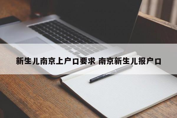 新生儿南京上户口要求 南京新生儿报户口 新生儿南京上户口要求 南京新生儿报户口