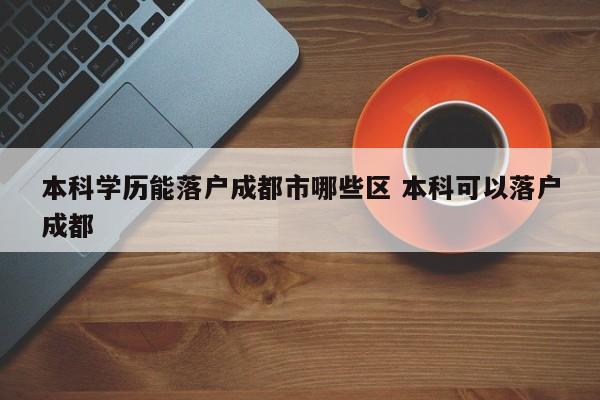 本科学历能落户成都市哪些区 本科可以落户成都