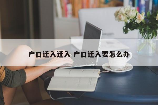 户口迁入迁入 户口迁入要怎么办