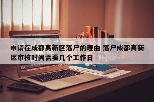 申请在成都高新区落户的理由 落户成都高新区审核时间需要几个工作日