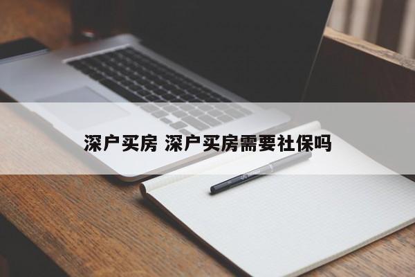 深户买房 深户买房需要社保吗 深户买房 深户买房需要社保吗