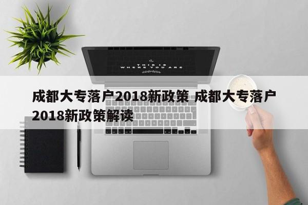 成都大专落户2018新政策 成都大专落户2018新政策解读
