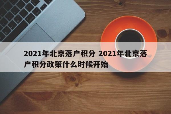 2021年北京落户积分 2021年北京落户积分政策什么时候开始