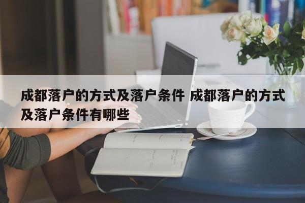 成都落户的方式及落户条件 成都落户的方式及落户条件有哪些