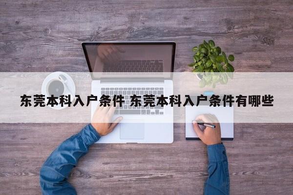 东莞本科入户条件 东莞本科入户条件有哪些 东莞本科入户条件 东莞本科入户条件有哪些